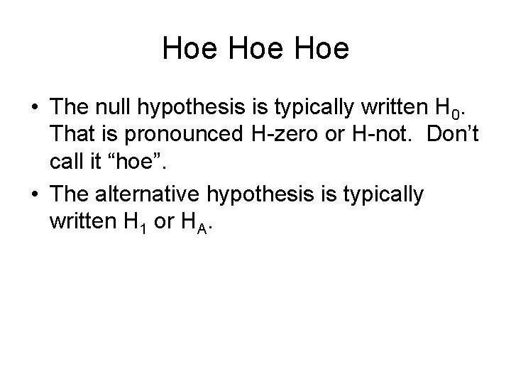 Hoe Hoe • The null hypothesis is typically written H 0. That is pronounced