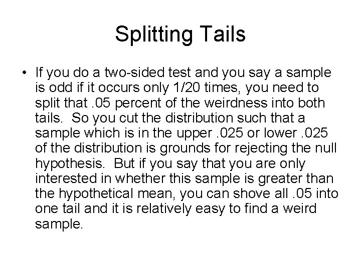 Splitting Tails • If you do a two-sided test and you say a sample