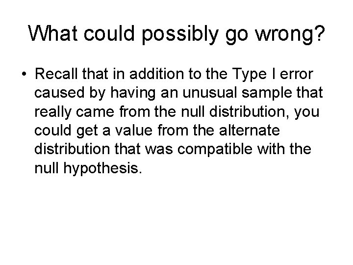 What could possibly go wrong? • Recall that in addition to the Type I