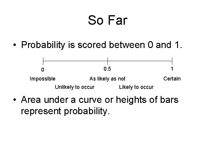 So Far • Probability is scored between 0 and 1. 0 0. 5 1