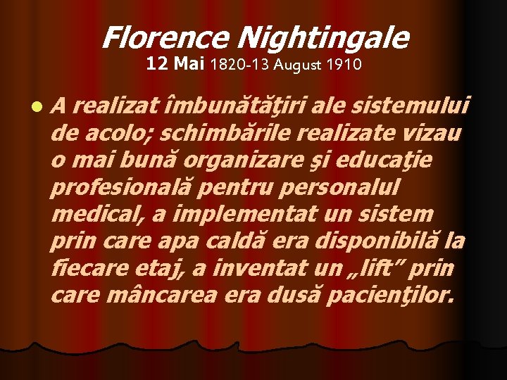 Florence Nightingale 12 Mai 1820 -13 August 1910 l. A realizat îmbunătăţiri ale sistemului