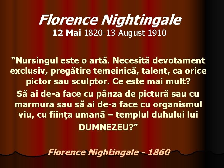 Florence Nightingale 12 Mai 1820 -13 August 1910 “Nursingul este o artă. Necesită devotament