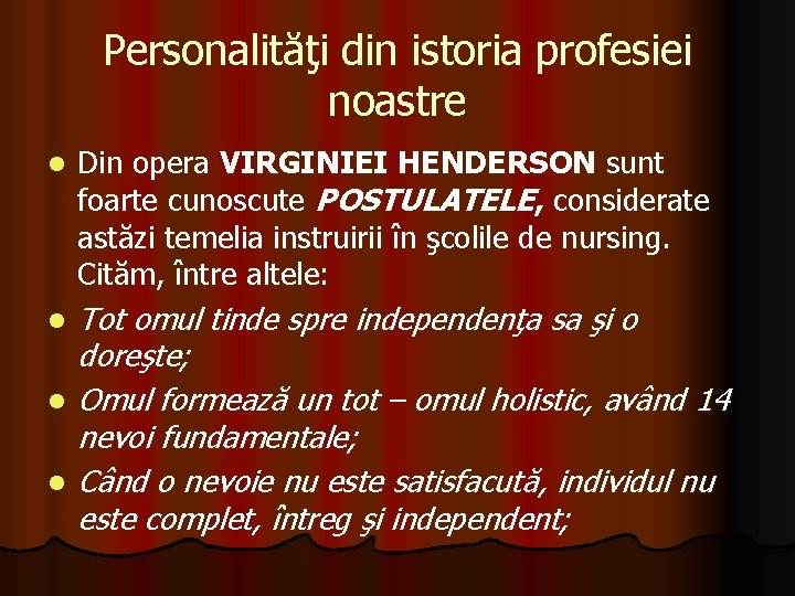 Personalităţi din istoria profesiei noastre l Din opera VIRGINIEI HENDERSON sunt foarte cunoscute POSTULATELE,