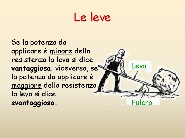 Le leve Se la potenza da applicare è minore della resistenza la leva si