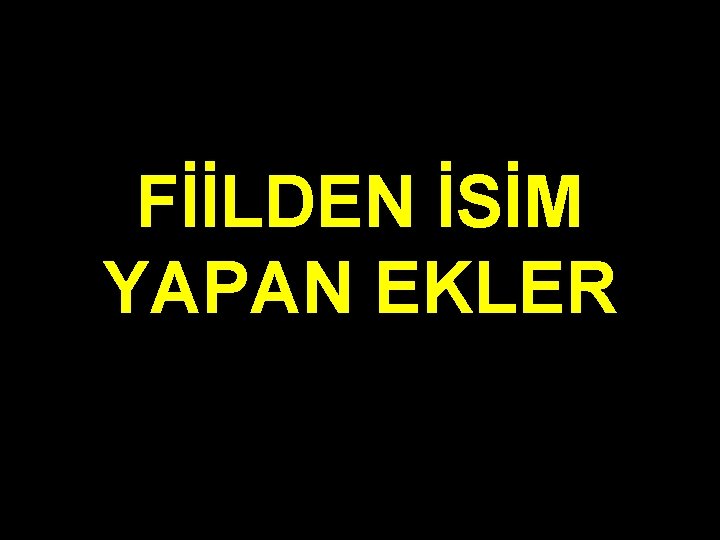 FİİLDEN İSİM YAPAN EKLER 