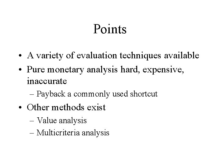 Points • A variety of evaluation techniques available • Pure monetary analysis hard, expensive,