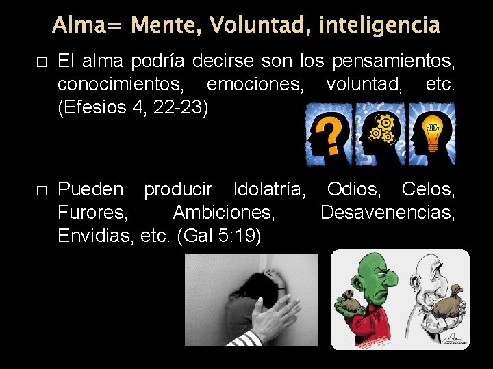Alma= Mente, Voluntad, inteligencia � El alma podría decirse son los pensamientos, conocimientos, emociones, Alma= Mente, Voluntad, inteligencia � El alma podría decirse son los pensamientos, conocimientos, emociones,