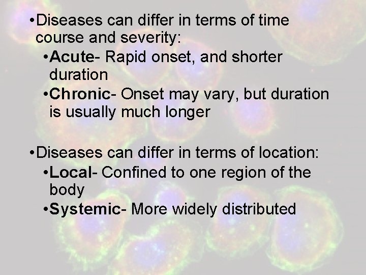  • Diseases can differ in terms of time course and severity: • Acute-