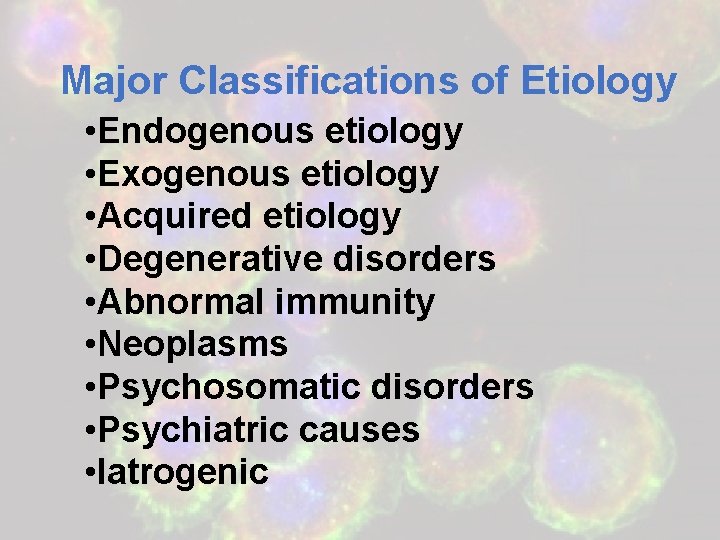 Major Classifications of Etiology • Endogenous etiology • Exogenous etiology • Acquired etiology •