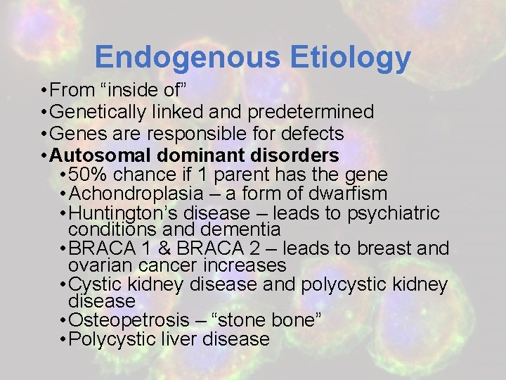 Endogenous Etiology • From “inside of” • Genetically linked and predetermined • Genes are