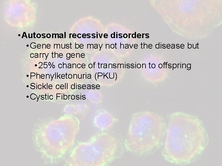  • Autosomal recessive disorders • Gene must be may not have the disease