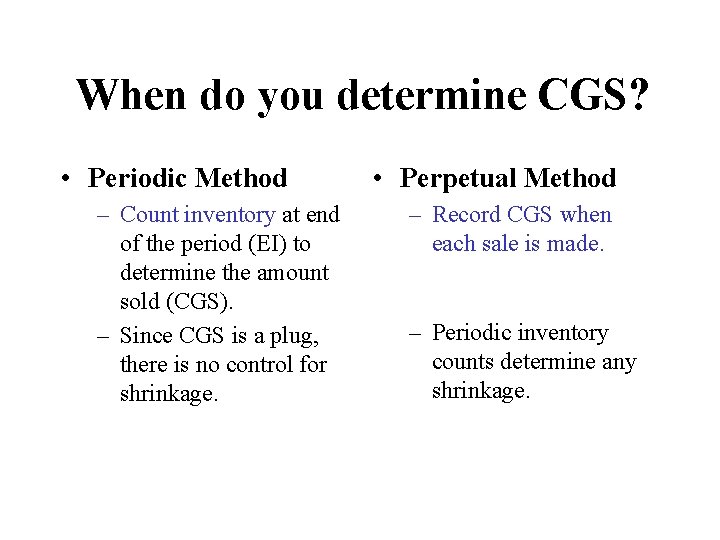When do you determine CGS? • Periodic Method – Count inventory at end of