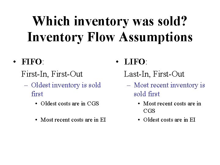 Which inventory was sold? Inventory Flow Assumptions • FIFO: First-In, First-Out – Oldest inventory