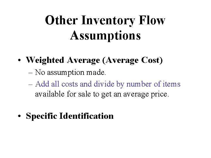 Other Inventory Flow Assumptions • Weighted Average (Average Cost) – No assumption made. –