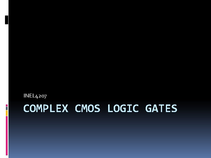 INEL 4207 COMPLEX CMOS LOGIC GATES 