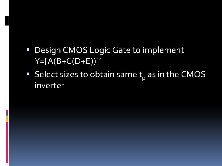  Design CMOS Logic Gate to implement Y=[A(B+C(D+E))]’ Select sizes to obtain same tp