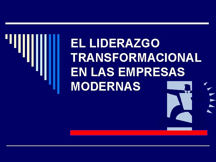 EL LIDERAZGO TRANSFORMACIONAL EN LAS EMPRESAS MODERNAS 