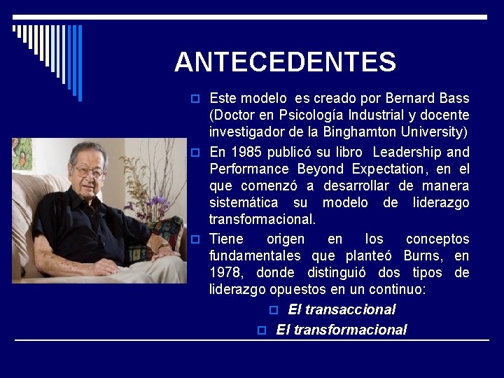 ANTECEDENTES o Este modelo es creado por Bernard Bass (Doctor en Psicología Industrial y