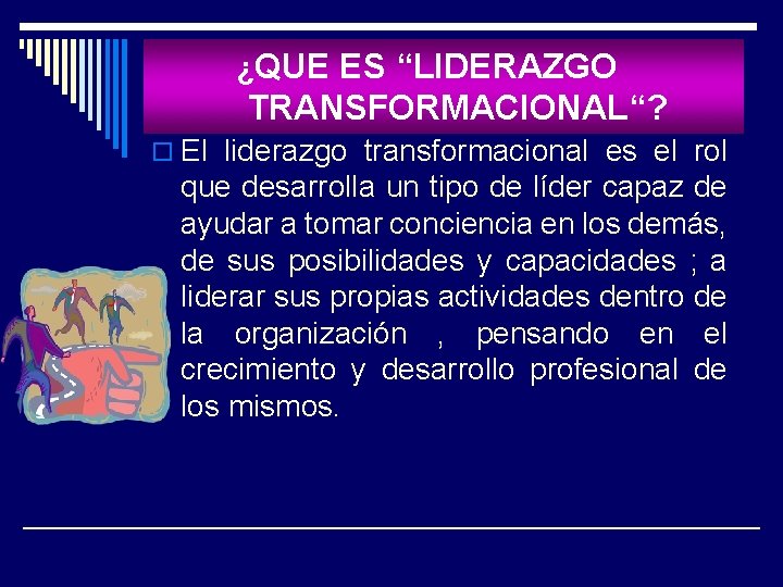 ¿QUE ES “LIDERAZGO TRANSFORMACIONAL“? o El liderazgo transformacional es el rol que desarrolla un