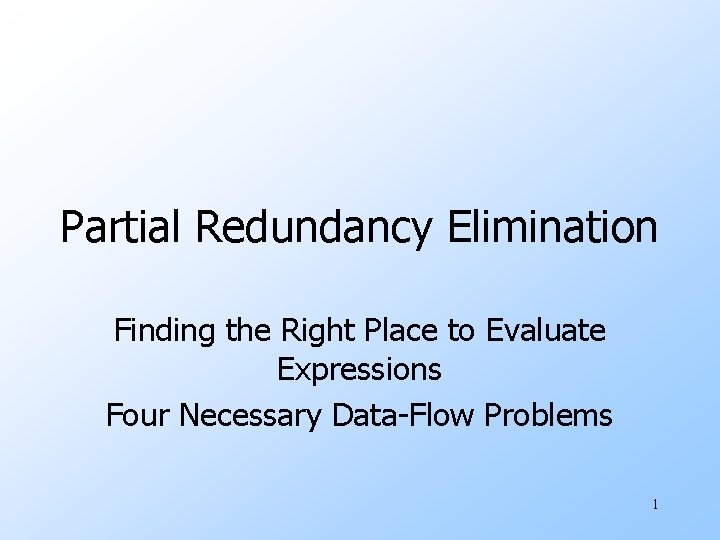 Partial Redundancy Elimination Finding the Right Place to Evaluate Expressions Four Necessary Data-Flow Problems