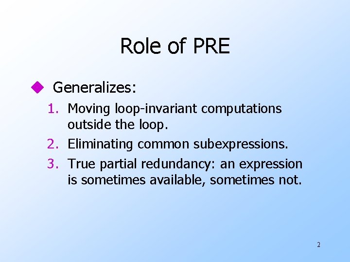 Role of PRE u Generalizes: 1. Moving loop-invariant computations outside the loop. 2. Eliminating