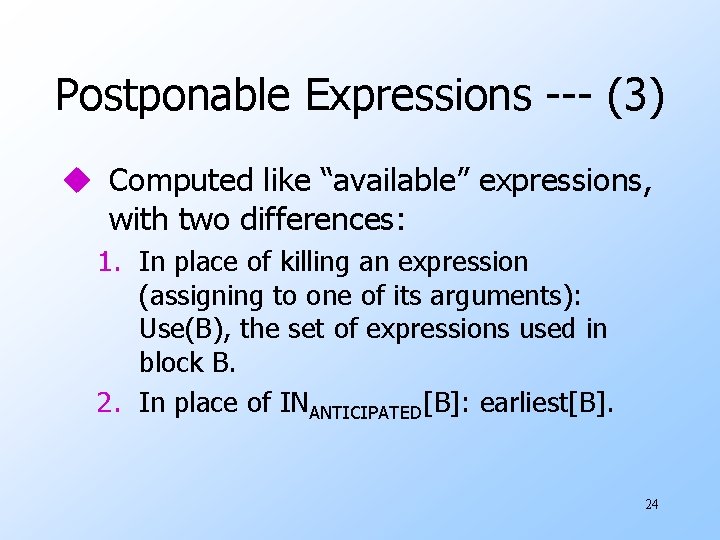 Postponable Expressions --- (3) u Computed like “available” expressions, with two differences: 1. In