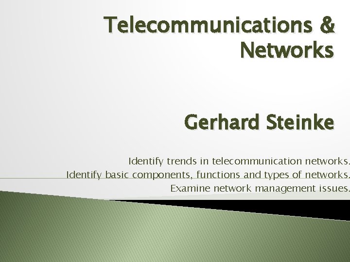 Telecommunications & Networks Gerhard Steinke Identify trends in telecommunication networks. Identify basic components, functions