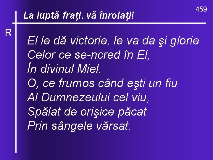 O, cefraţi, valuri, de-ndurare La luptă vă înrolaţi! R 459 El le dă victorie,