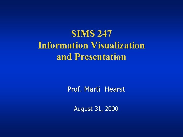 SIMS 247 Information Visualization and Presentation Prof. Marti Hearst August 31, 2000 