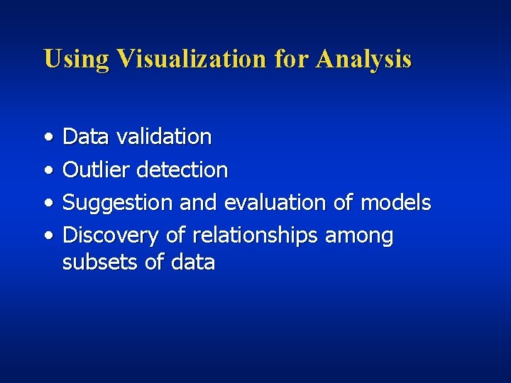 Using Visualization for Analysis • • Data validation Outlier detection Suggestion and evaluation of