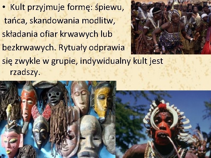  • Kult przyjmuje formę: śpiewu, tańca, skandowania modlitw, składania ofiar krwawych lub bezkrwawych.