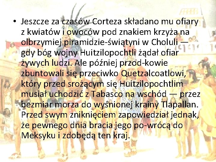  • Jeszcze za czasów Corteza składano mu ofiary z kwiatów i owoców pod