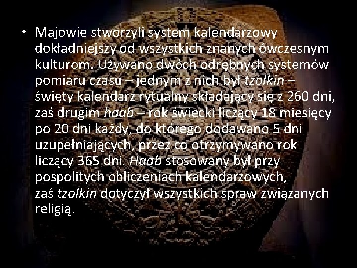  • Majowie stworzyli system kalendarzowy dokładniejszy od wszystkich znanych ówczesnym kulturom. Używano dwóch