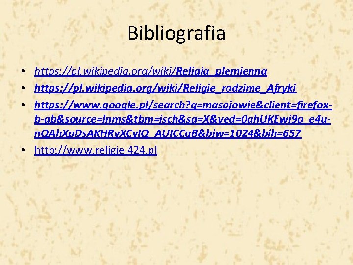 Bibliografia • https: //pl. wikipedia. org/wiki/Religia_plemienna • https: //pl. wikipedia. org/wiki/Religie_rodzime_Afryki • https: //www.