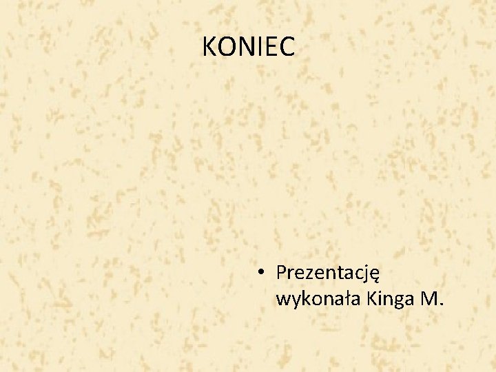 KONIEC • Prezentację wykonała Kinga M. 