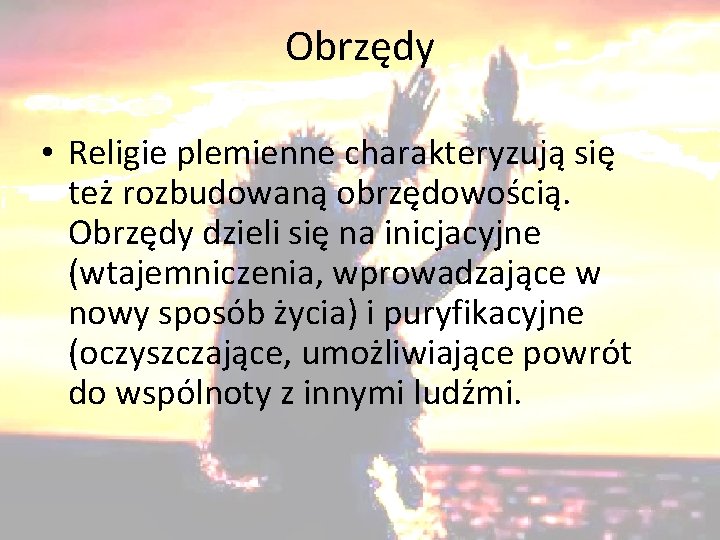 Obrzędy • Religie plemienne charakteryzują się też rozbudowaną obrzędowością. Obrzędy dzieli się na inicjacyjne