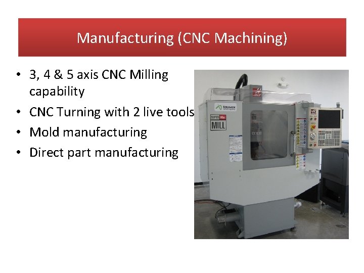 Manufacturing (CNC Machining) • 3, 4 & 5 axis CNC Milling capability • CNC