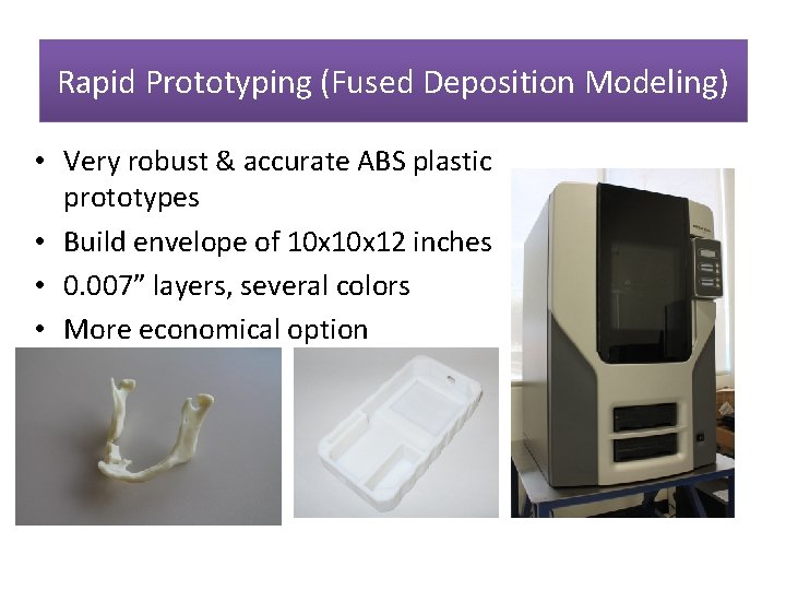 Rapid Prototyping (Fused Deposition Modeling) • Very robust & accurate ABS plastic prototypes •