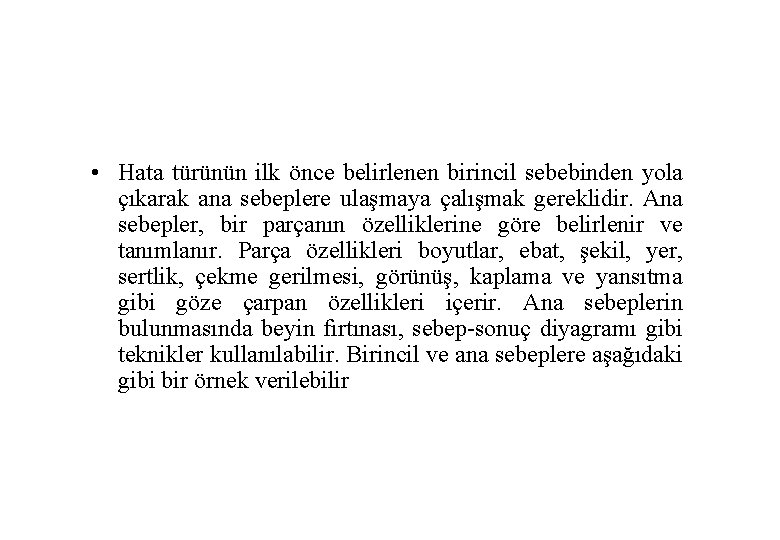  • Hata türünün ilk önce belirlenen birincil sebebinden yola çıkarak ana sebeplere ulaşmaya