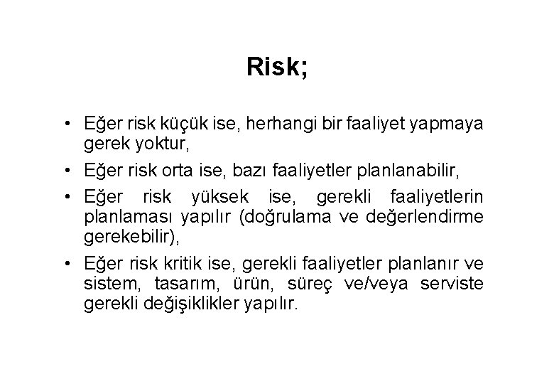 Risk; • Eğer risk küçük ise, herhangi bir faaliyet yapmaya gerek yoktur, • Eğer
