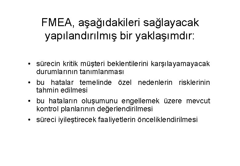 FMEA, aşağıdakileri sağlayacak yapılandırılmış bir yaklaşımdır: • sürecin kritik müşteri beklentilerini karşılayamayacak durumlarının tanımlanması