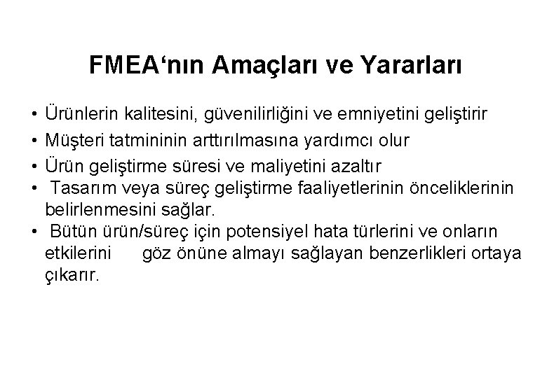 FMEA‘nın Amaçları ve Yararları • • Ürünlerin kalitesini, güvenilirliğini ve emniyetini geliştirir Müşteri tatmininin