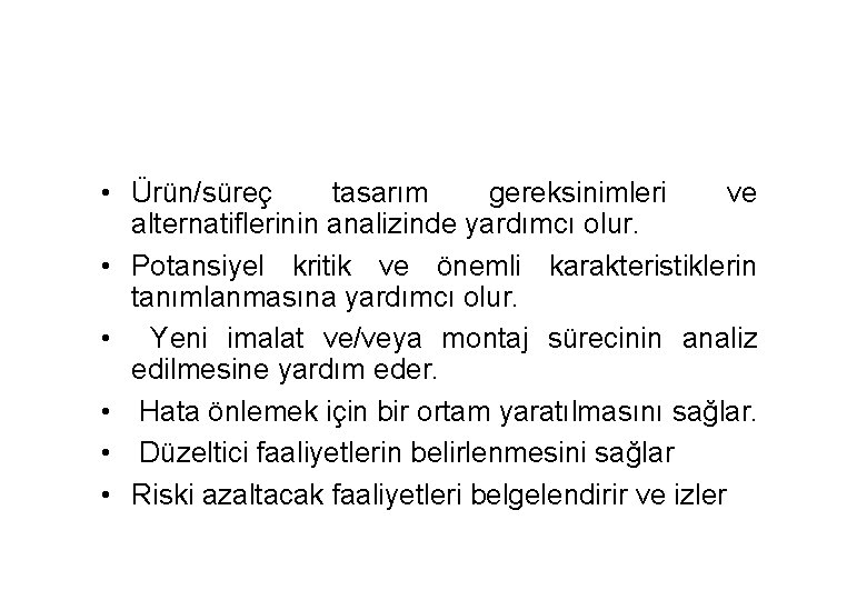  • Ürün/süreç tasarım gereksinimleri ve alternatiflerinin analizinde yardımcı olur. • Potansiyel kritik ve