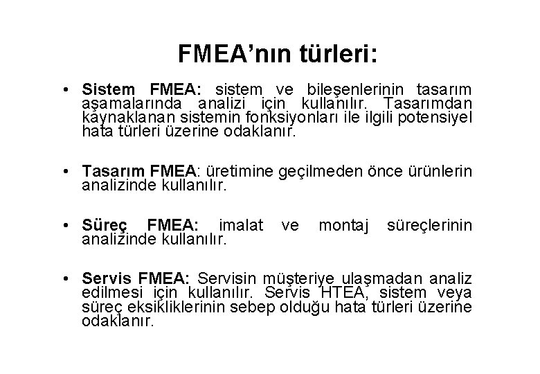 FMEA’nın türleri: • Sistem FMEA: sistem ve bileşenlerinin tasarım aşamalarında analizi için kullanılır. Tasarımdan