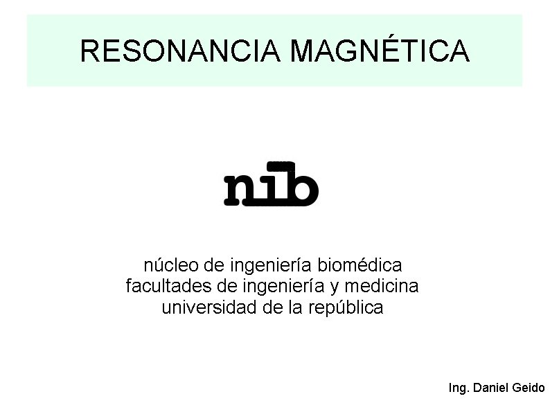 RESONANCIA MAGNÉTICA núcleo de ingeniería biomédica facultades de ingeniería y medicina universidad de la