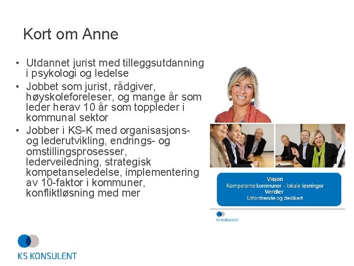 Kort om Anne • Utdannet jurist med tilleggsutdanning i psykologi og ledelse • Jobbet