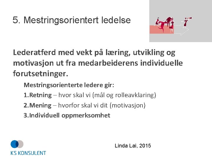 5. Mestringsorientert ledelse Lederatferd med vekt på læring, utvikling og motivasjon ut fra medarbeiderens