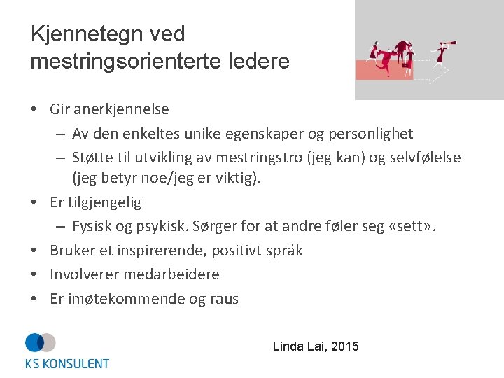 Kjennetegn ved mestringsorienterte ledere • Gir anerkjennelse – Av den enkeltes unike egenskaper og