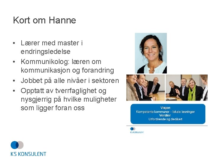 Kort om Hanne • Lærer med master i endringsledelse • Kommunikolog: læren om kommunikasjon