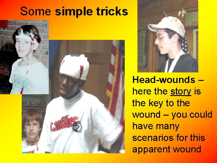 Some simple tricks Head-wounds – here the story is the key to the wound